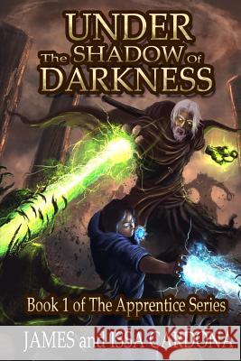Under the Shadow of Darkness: Book 1 of the Apprentice Series James E. Cardona Issa J. Cardona 9780985028480 Sji