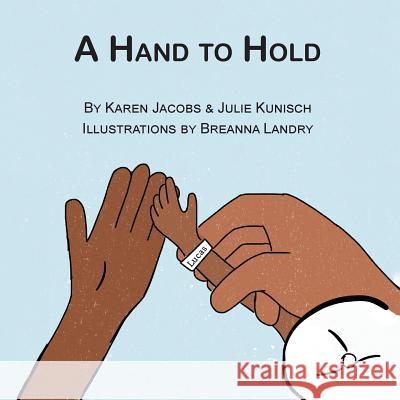 A Hand to Hold Karen Jacobs Julie Kunisch Breanna Landry 9780985044084