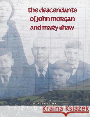 The Descendants of John Morgan and Mary Shaw Lorin Morgan-Richards Karen M. Richards 9780985044718 Raven Above Press