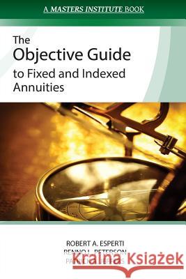 The Objective Guide to Fixed and Indexed Annuities Robert a. Esperti Renno L. Peterson Patrick a. Jeffers 9780985045623 Quantum Press