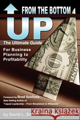 From the Bottom Up: The Ultimate Guide for Business Planning to Profitability David L. Brown 9780985046002 Beacon Conuslting Group LLC