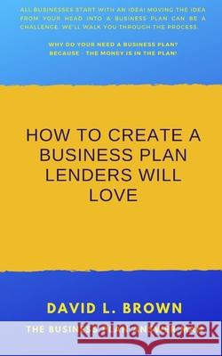 How to create a business plan lenders will love David L. Brown 9780985046064 D Brown & Company LLC United States