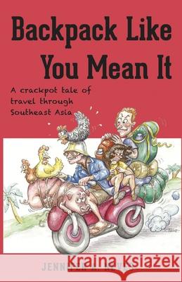 Backpack Like You Mean It: A crackpot tale of travel through Southeast Asia Jennifer Neves Sarah-Lee Terrat 9780985047603 Mad Dash Publishing