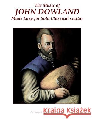 The Music of John Dowland Made Easy for Solo Classical Guitar Mark Phillips 9780985050184 A. J. Cornell Publications