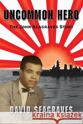 Uncommon Hero: The John Seagraves Story David Seagraves 9780985055509 Prana Press