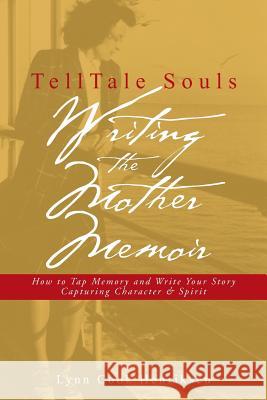 TellTale Souls Writing the Mother Memoir: How To Tap Memory and Write Your Story Capturing Character & Spirit Henriksen, Lynn Cook 9780985055943