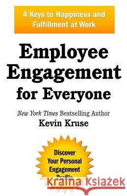 Employee Engagement for Everyone: 4 Keys to Happiness and Fulfillment at Work Kevin Kruse 9780985056421