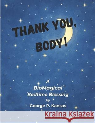 Thank you, Body!: A BioMagical (TM) Bedtime Blessing George Peter Kansas 9780985060183
