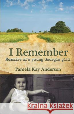 I Remember: Memoirs of Young Georgia Girl Pamela Kay Anderson 9780985061227