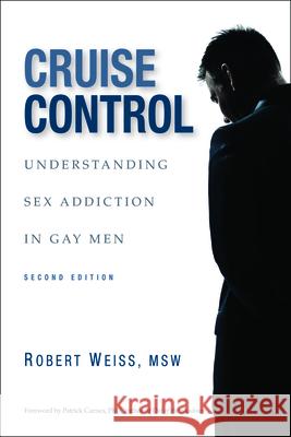 Cruise Control: Understanding Sex Addiction in Gay Men Robert Weiss Patrick J. Carnes 9780985063306 Gentle Path Press