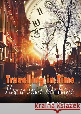 Travelling in Time: How to Secure Your Future E C Nakeli   9780985066864 Perez Publishing