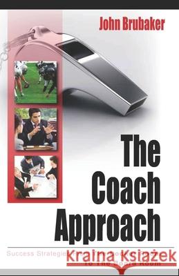The Coach Approach: Success Strategies From The Locker Room To The Boardroom John Brubaker 9780985067106 Sport of Business LLC