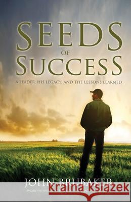 Seeds of Success: A Leader, His Legacy, and the Lessons Learned John Brubaker 9780985067113 Sport of Business LLC