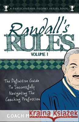 Randall's Rules Volume One: The Definitive Guide for Successfully Navigating the Coaching Profession John Brubaker Morgan Randall 9780985067168 Sport of Business LLC
