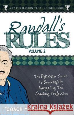 Randall's Rules Volume Two: The Definitive Guide for Successfully Navigating the Coaching Profession John Brubaker Morgan Randall 9780985067175 Sport of Business LLC
