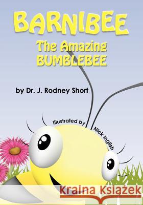 Barnibee, the Amazing Bumblebee J Rodney Short, Nick Inglish 9780985073312 Jrsk Books