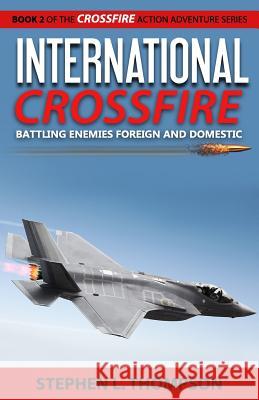 International Crossfire: Battling Enemies Foreign and Domestic Stephen L. Thompson 9780985075866 Stephen L. Thompson