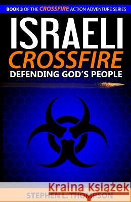 Israeli Crossfire: Defending God's People Stephen L. Thompson 9780985075873 Stephen L. Thompson