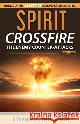 Spirit Crossfire: The Enemy Counter-Attacks Stephen L. Thompson 9780985075897 Stephen L. Thompson