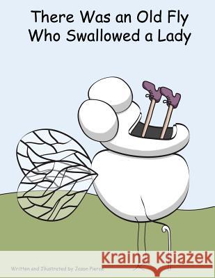 There Was an Old Fly Who Swallowed a Lady Jason Pierce Jason Pierce 9780985077310