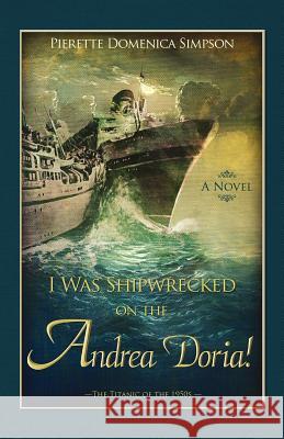 I Was Shipwrecked on the Andrea Doria! the Titanic of the 1950s Pierette Domenica Simpson 9780985077600 Brio Press