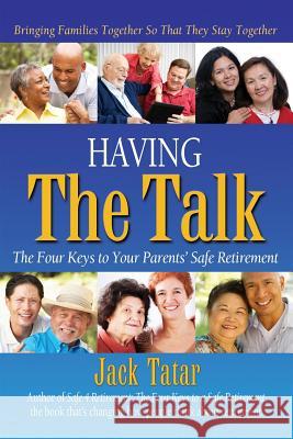 Having The Talk: The four keys to your parents' safe retirement Jack Tatar 9780985082031