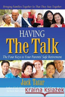 Having The Talk: The Four Keys to Your Parents' Safe Retirement Tatar, Jack 9780985082048 People Tested Publications