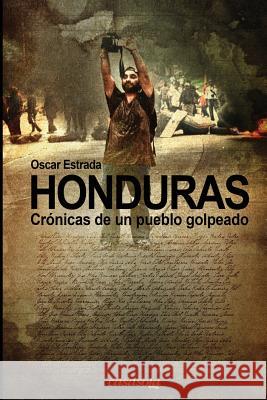 Honduras, cronicas de un pueblo golpeado Estrada, Oscar 9780985082581 Casasola Editores