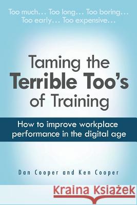 Taming the Terrible Too's of Training: How to improve workplace performance in the digital age Cooper, Ken 9780985094935 Totalcomm Press