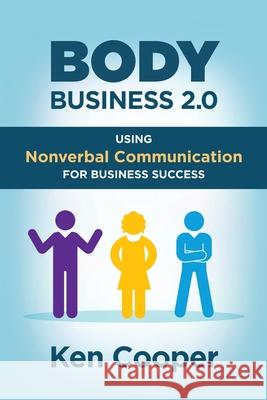 Body Business 2.0: Using Nonverbal Communication for Business Success Ken Cooper 9780985094966 Totalcomm Press