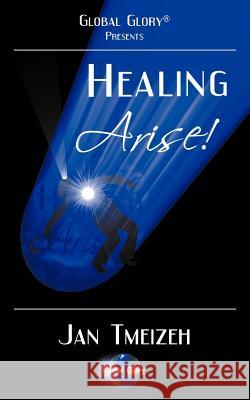 Healing Arise Jan Tmeizeh 9780985095574 Global Glory Ministries