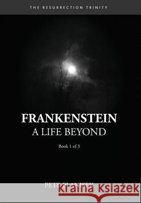 Frankenstein A Life Beyond: (Book 1 of 3) The Resurrection Trinity Planisek, Pete 9780985098230 Enceladus Literary LLC