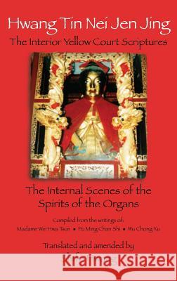 Hwang Tin Nei Jen Jing The Interior Yellow Court Scriptures: The Internal Scenes of the Spirits of the Organs Hwang, Shifu 9780985102821