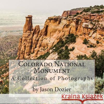 Colorado National Monument: A Collection of Photographs by Jason Dozier Jason Dozier 9780985118921 Platinum Broadcasting