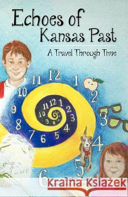 Echoes of Kansas Past (a Travel Through Time) Eunice Boeve Julie Peterson-Shea 9780985119690 Rowe Publishing and Design