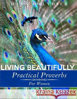 Living Beautifully: Practical Proverbs for Women Dara Halydier 9780985123994 Abiding Truth Ministry, Incorporated