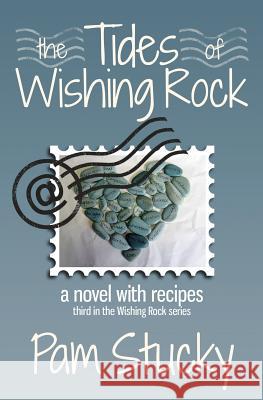 The Tides of Wishing Rock: A Novel with Recipes Pam Stucky 9780985125226