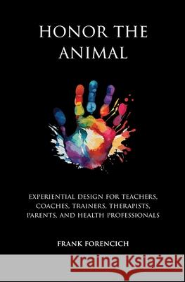 Honor the Animal Frank Forencich 9780985126360 Exuberant Animal