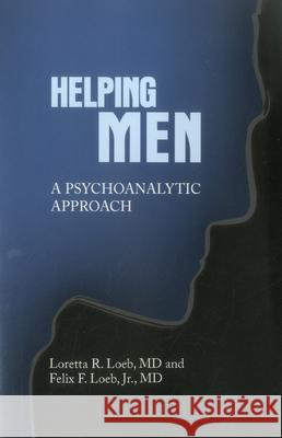 Helping Men: A Psychoanalytic Approach Loeb, Felix 9780985132927 0