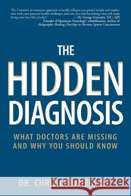 The Hidden Diagnosis: What Doctors Are Missing and Why You Should Know Dr Chris Cormie 9780985133306 Chris Cormier Dr.