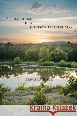 Recollections of a Hitherto Truthful Man: Personal / Historical Essays Davis D. Joyce 9780985133764