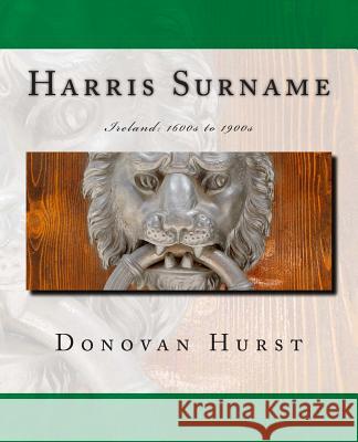 Harris Surname: Ireland: 1600s to 1900s Donovan Hurst 9780985134303