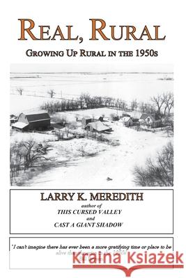 Real, Rural: Growing Up Rural in the 1950s Larry Kyle Meredith 9780985135287 Raspberry Creek Books, Ltd.