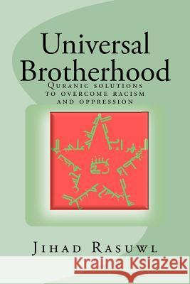 Universal Brotherhood: Quranic solutions to overcome racism and oppression Rasuwl, Jihad A. 9780985136604