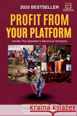 Prosper From Your Platform: Inside The Speaker's Revenue Streams Vincent Phipps Saythat Publishing 9780985138080