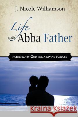 Life with Abba Father J. Nicole Williamson 9780985139636 King's Lantern Publishing