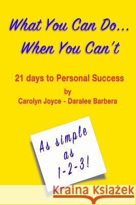 What You Can Do...When You Can't: Twenty-One Days to Personal Success Carolyn Joyce Daralee Barbera 9780985142186