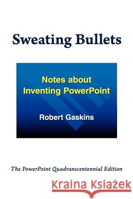 Sweating Bullets: Notes about Inventing PowerPoint Robert Gaskins 9780985142421 Vinland Books