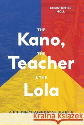 The Kano, The Teacher & The Lola: A Filipino-American Fable Christopher Holl 9780985144272