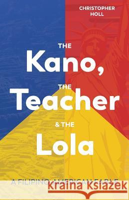 The Kano, the Teacher & the Lola: A Filipino-American Fable Christopher Holl 9780985144289